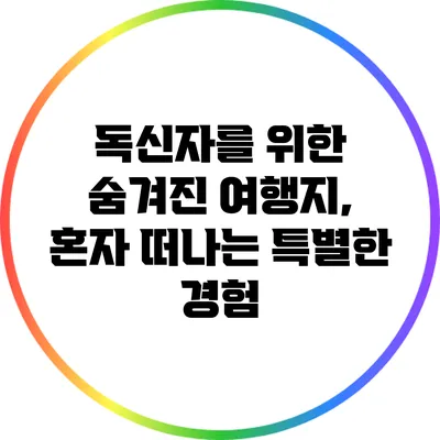 독신자를 위한 숨겨진 여행지, 혼자 떠나는 특별한 경험