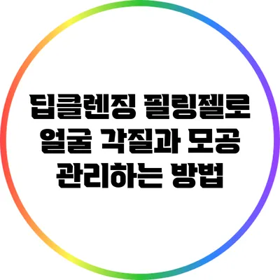 딥클렌징 필링젤로 얼굴 각질과 모공 관리하는 방법