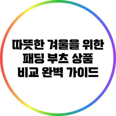 따뜻한 겨울을 위한 패딩 부츠 상품 비교 완벽 가이드