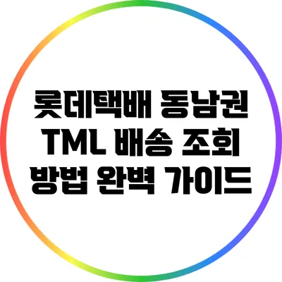 롯데택배 동남권 TML 배송 조회 방법 완벽 가이드