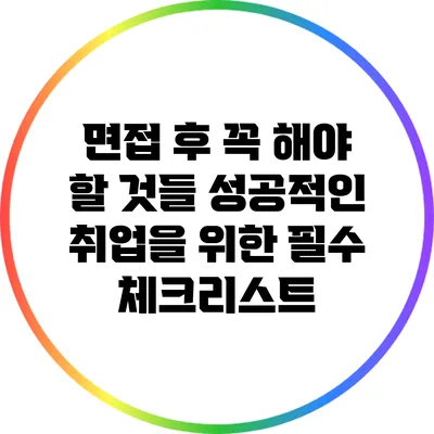 면접 후 꼭 해야 할 것들: 성공적인 취업을 위한 필수 체크리스트