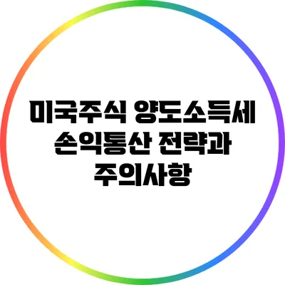 미국주식 양도소득세 손익통산 전략과 주의사항