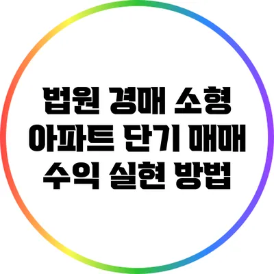 법원 경매 소형 아파트 단기 매매 수익 실현 방법
