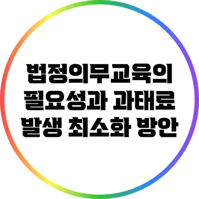 법정의무교육의 필요성과 과태료 발생 최소화 방안