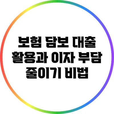 보험 담보 대출 활용과 이자 부담 줄이기 비법