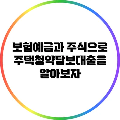 보험예금과 주식으로 주택청약담보대출을 알아보자