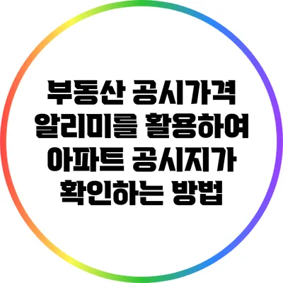 부동산 공시가격 알리미를 활용하여 아파트 공시지가 확인하는 방법