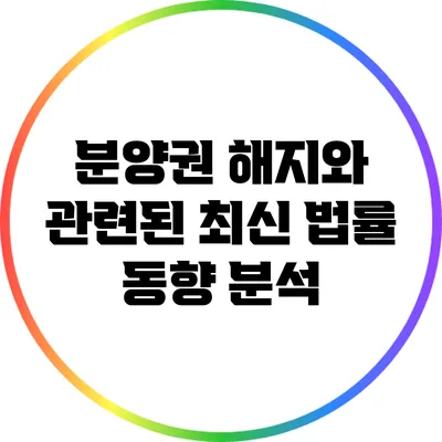 분양권 해지와 관련된 최신 법률 동향 분석