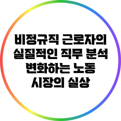 비정규직 근로자의 실질적인 직무 분석: 변화하는 노동 시장의 실상