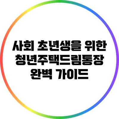 사회 초년생을 위한 청년주택드림통장 완벽 가이드