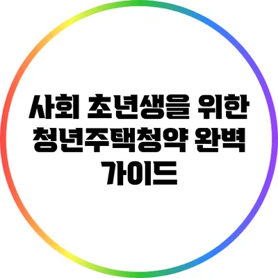 사회 초년생을 위한 청년주택청약 완벽 가이드