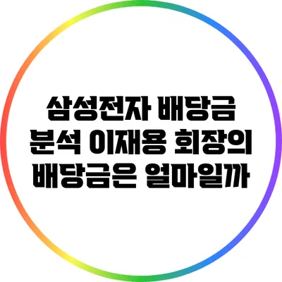 삼성전자 배당금 분석: 이재용 회장의 배당금은 얼마일까?
