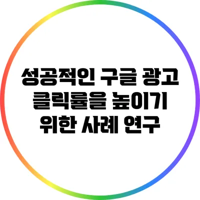 성공적인 구글 광고 클릭률을 높이기 위한 사례 연구