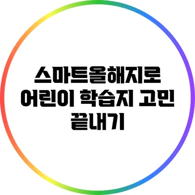 스마트올해지로 어린이 학습지 고민 끝내기