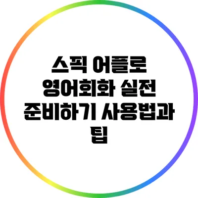 스픽 어플로 영어회화 실전 준비하기: 사용법과 팁