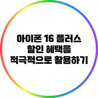 아이폰 16 플러스 할인 혜택을 적극적으로 활용하기