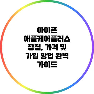 아이폰 애플케어플러스: 장점, 가격 및 가입 방법 완벽 가이드