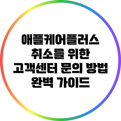 애플케어플러스 취소를 위한 고객센터 문의 방법 완벽 가이드
