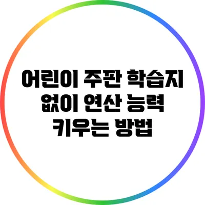 어린이 주판 학습지 없이 연산 능력 키우는 방법