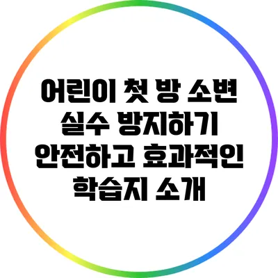 어린이 첫 방 소변 실수 방지하기: 안전하고 효과적인 학습지 소개