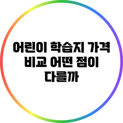어린이 학습지 가격 비교: 어떤 점이 다를까?