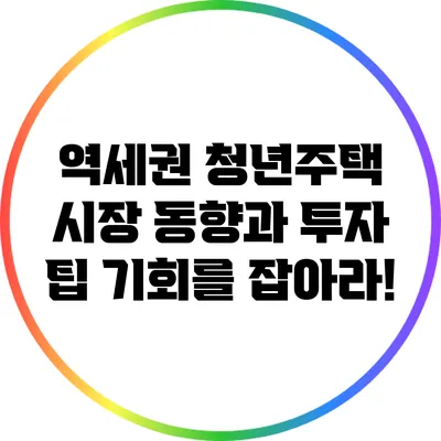 역세권 청년주택 시장 동향과 투자 팁: 기회를 잡아라!