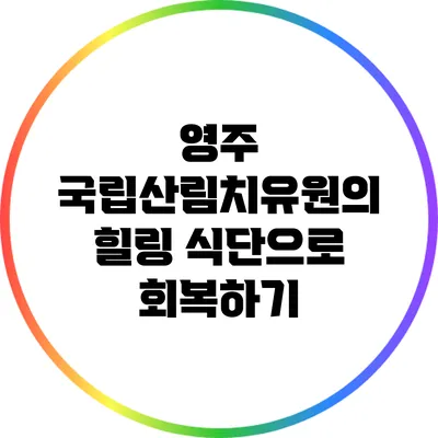 영주 국립산림치유원의 힐링 식단으로 회복하기