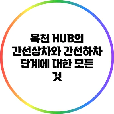 옥천 HUB의 간선상차와 간선하차 단계에 대한 모든 것