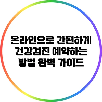 온라인으로 간편하게 건강검진 예약하는 방법 완벽 가이드