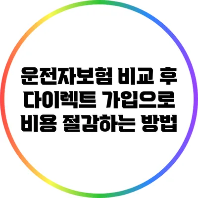 운전자보험 비교 후 다이렉트 가입으로 비용 절감하는 방법