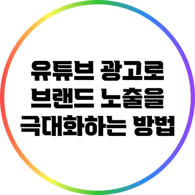 유튜브 광고로 브랜드 노출을 극대화하는 방법
