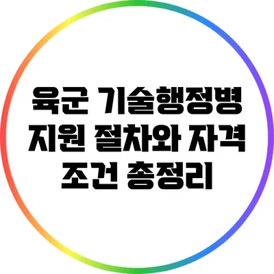 육군 기술행정병 지원 절차와 자격 조건 총정리