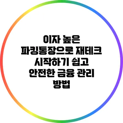 이자 높은 파킹통장으로 재테크 시작하기: 쉽고 안전한 금융 관리 방법