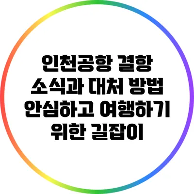 인천공항 결항 소식과 대처 방법: 안심하고 여행하기 위한 길잡이