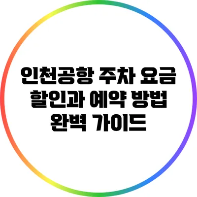인천공항 주차 요금 할인과 예약 방법 완벽 가이드