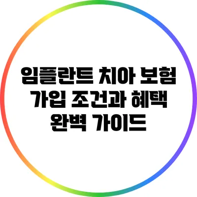 임플란트 치아 보험: 가입 조건과 혜택 완벽 가이드