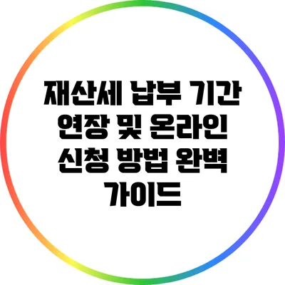 재산세 납부 기간 연장 및 온라인 신청 방법 완벽 가이드