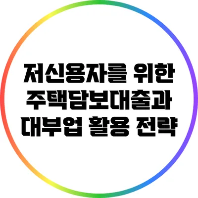 저신용자를 위한 주택담보대출과 대부업 활용 전략