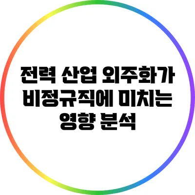 전력 산업 외주화가 비정규직에 미치는 영향 분석