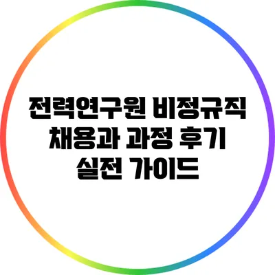 전력연구원 비정규직 채용과 과정 후기: 실전 가이드