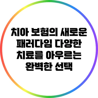 치아 보험의 새로운 패러다임: 다양한 치료를 아우르는 완벽한 선택