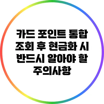 카드 포인트 통합 조회 후 현금화 시 반드시 알아야 할 주의사항