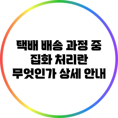 택배 배송 과정 중 집화 처리란 무엇인가? 상세 안내