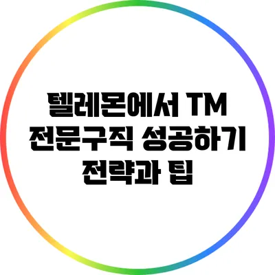 텔레몬에서 TM 전문구직 성공하기: 전략과 팁