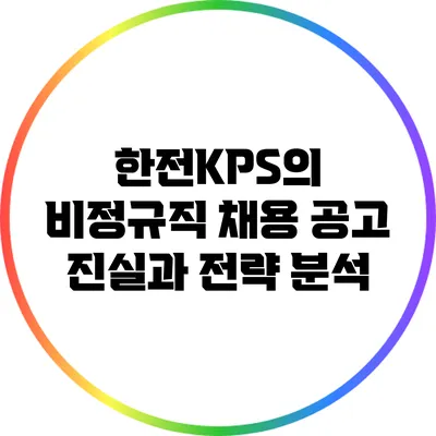한전KPS의 비정규직 채용 공고: 진실과 전략 분석