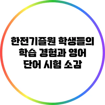 한전기즐원 학생들의 학습 경험과 영어 단어 시험 소감