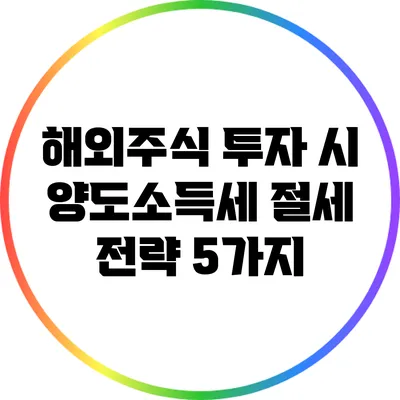 해외주식 투자 시 양도소득세 절세 전략 5가지