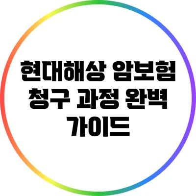 현대해상 암보험 청구 과정 완벽 가이드