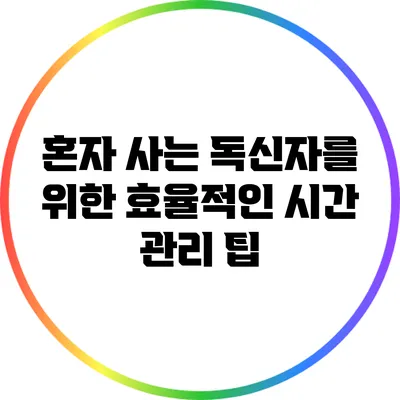 혼자 사는 독신자를 위한 효율적인 시간 관리 팁