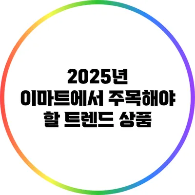 2025년 이마트에서 주목해야 할 트렌드 상품